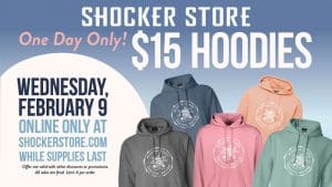 Shocker Store. One Day Only! $15 Hoodies. Wednesday, February 9. Online only at shockerstore.com. While supplies last. Offer not valid with other discounts or promotions. All sales are final. Limit 4 per order.