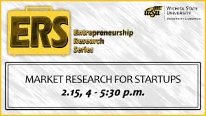 Entrepreneurship Research Series - Market Research For Startups, 4 - 5:30 p.m., Feb. 15, Ablah Library Room 217.