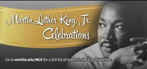 Martin Luther King, Jr. Celebrations | Go to wichita.edu/MLK for a full list of events in the City of Wichita.