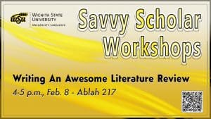 Savvy Scholar Workshops - Writing An Awesome Literature Review, 4-5 p.m. Tuesday, Feb. 8, in Ablah Library Room 217.