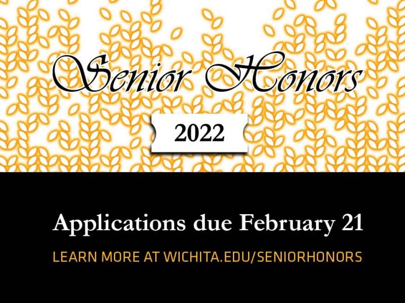 Senior Honors 2022. Applications due February 21. Learn more at wichita.edu/SeniorHonors