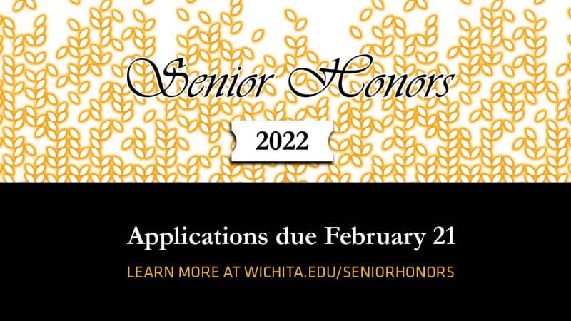 Senior Honors 2022. Applications due February 21. Learn more at wichita.edu/SeniorHonors