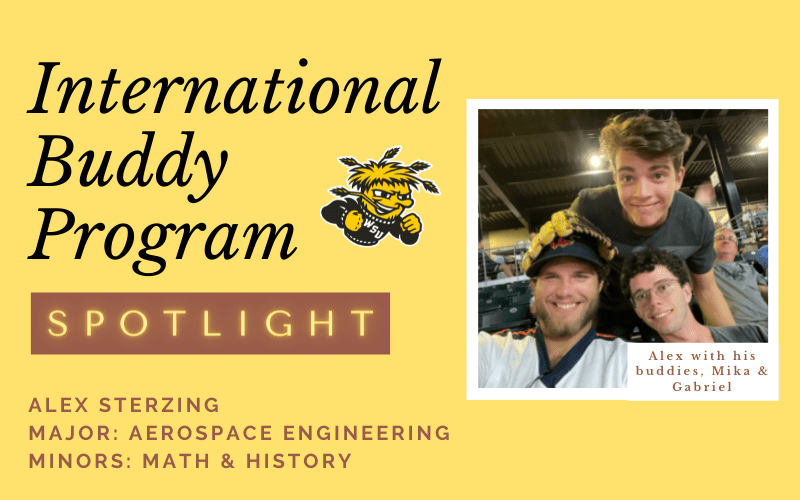 text stating "International Buddy Program". box with text with the word Spotlight. text below that stating Alex Sterzing, major aerospace engineering, minors math and history. Wu shock logo to the right. to the right of that is an image of alex and his 2 buddies with the caption "Alex and his buddies, Mika and Gabriel" they are all at a baseball game.
