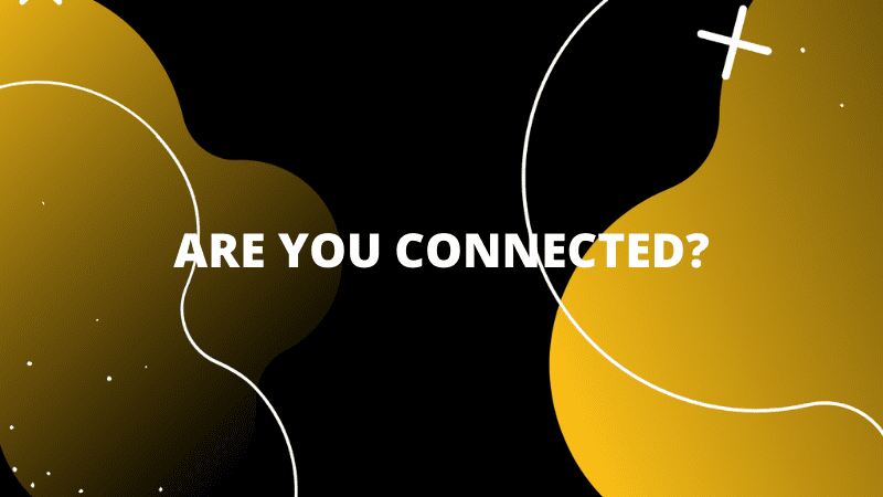 Black and yellow graphic featuring text 'Are you connected?'