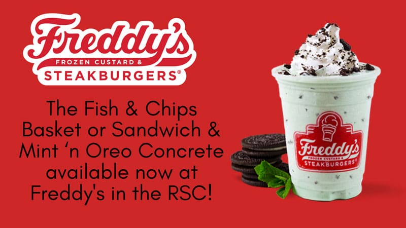 Freddy's Frozen Custard and Steakburgers. The Fish and Chips Basket or Sandwich and Mint 'n Oreo Concrete are available now at the Freddy's in the RSC!
