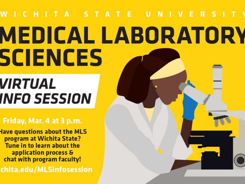 Wichita State University Medical Laboratory Sciences Virtual Info Session Friday, March 4 at 3 p.m. Have questions about the MLS program at Wichita State? Tune it to learn about the application process & chat with program faculty! wichita.edu/MLSinfosession