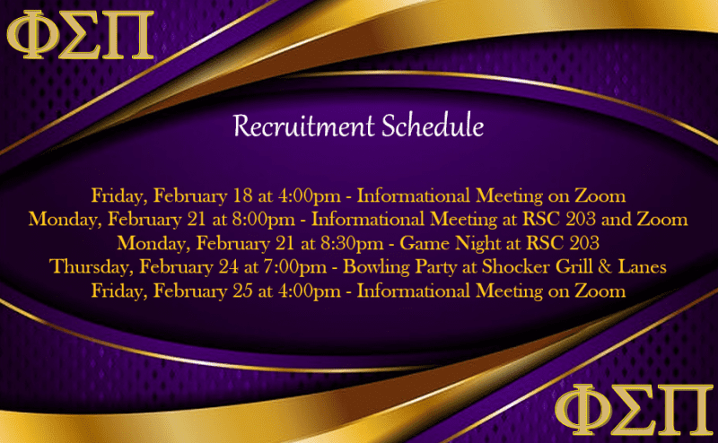 White and gold text on purple background: Recruitment Schedule/Friday, February 18 at 4:00pm - Informational Meeting on Zoom/ Monday, February 21 at 8:00pm - Informational Meeting at RSC 203 and Zoom/ Monday, February 21 at 8:30pm - Game Night at RSC 203/ Thursday, February 24 at 7:00pm - Bowling Party at Shocker Grill & Lanes/ Friday, February 25 at 4:00pm - Informational Meeting on Zoom