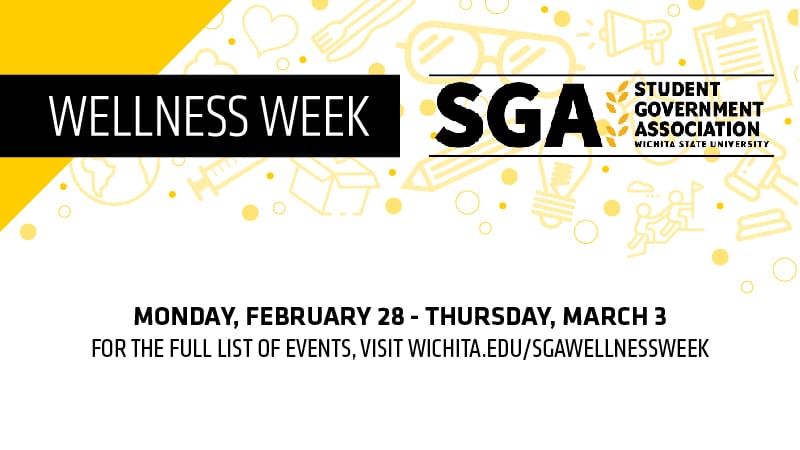 Wellness Week (SGA Logo) Monday, February 28-Thursday, March 3 For the Full List of Events, visit wichita.edu/sgawellnessweek .