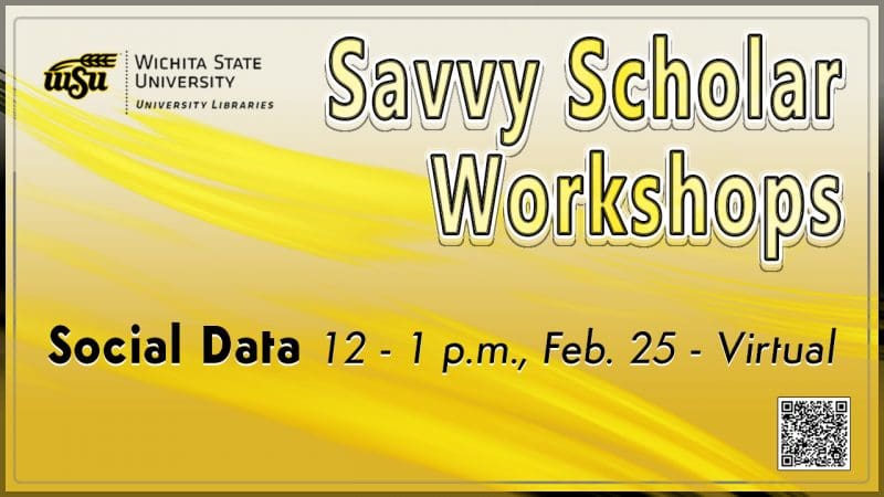University Libraries Savvy Scholar Series - Finding Social Data 12-1 p.m. Friday, Feb. 25. No-cost registration and full spring Savvy schedule available at libraries.wichita.edu/savvyscholar.