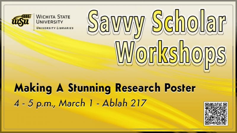 Savvy Scholar Workshops by University Libraries. Making A Stunning Research Poster is set for 4-5 p.m. Tuesday, March 1 in Ablah Library 217 (second floor).