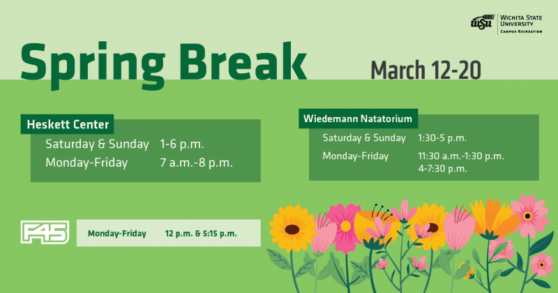 Spring Break March 12-20 Heskett Center Saturday & Sunday 1-6 p.m. Monday-Friday 7 a.m.-8 p.m. Wiedemann Natatorium Saturday & Sunday 1:30-5 p.m. Monday-Friday 11:30 a.m.-1:30 p.m. 4-7:30 p.m. F45 Monday-Friday 12 p.m.& 5:15 p.m.