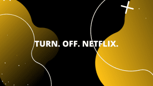 Yellow and black background with white text 'Turn. Off. Netflix.'