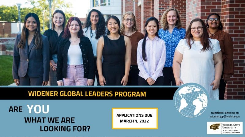 Group photo of widener members featuring text ' Widener Global Leaders Program. Are you what we are looking for? Business. Communication. Music. Applications due March 1, 2022. Questions? Email us at widener.glp@wichita.edu. To learn more, go to our website. Wichita State University. W.F rank Barton School of Business.'