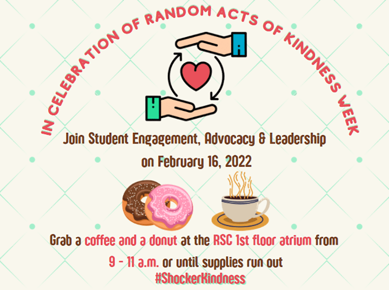World Kindness Day: Join Student Engagement, Advocacy, and Leadership! Grab a coffee and a donut at the RSC 1st floor atrium from 9:30 a.m. - 11:30 a.m. or until supplies run out. #ShockerKindness
