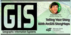 Graphic with green background featuring text "Telling Your Story with ArcGIS Storymaps" is set for 12-1 p.m. Friday, March 25 in Ablah Library.' Picture o Dr. Joseph Kerski and WSU logo.