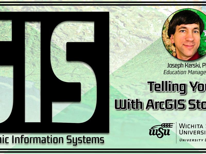 Graphic with green background featuring text "Telling Your Story with ArcGIS Storymaps" is set for 12-1 p.m. Friday, March 25 in Ablah Library.' Picture o Dr. Joseph Kerski and WSU logo.