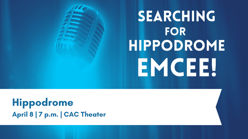 SAC is Searching for a Hippodrome Emcee. Hippodrome will be April 8 at 7 p.m. in the CAC Theater.