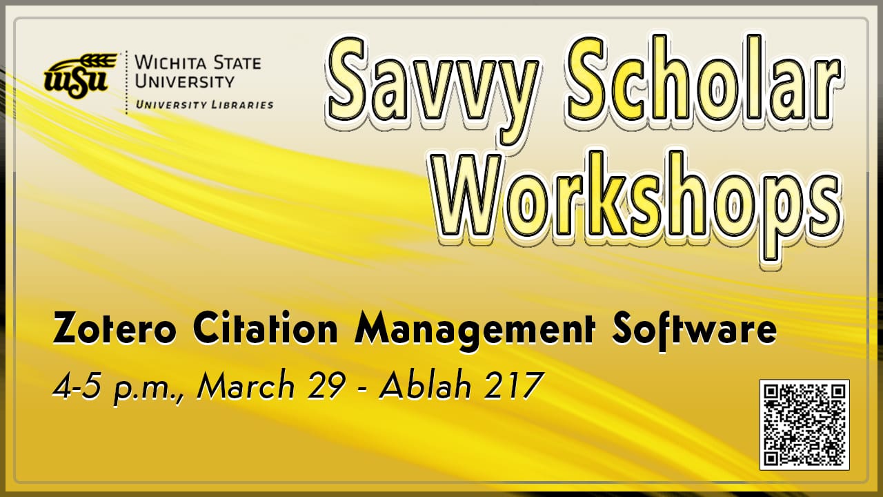 Savvy Scholar Workshops by University Libraries: Zotero Citation Management Software, 4-5 p.m. March 29, In-Person Ablah Library Room 217 (second floor).