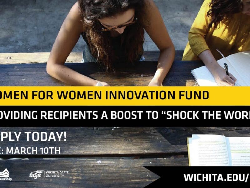 Women for Women Innovation Fund. Providing recipients a boost to “shock the world.” Apply today! Due: March 10. Wichita.edu/w4w .