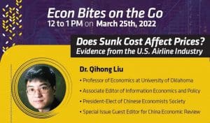 Econ Bites on the Go - 12 to 1 PM on March 25, 2022. Does Sunk Cost Affect Prices? Evidence from the U.S. Airline Industry by Dr. Qihong Liu, professor of economics at University of Oklahoma, Associate Editor of Information Economics and Policy, President-Elect of Chinese Economists Society and Special Guest Editor for China Economic Review.