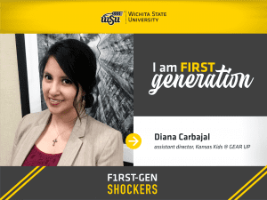 • Wichita State University. I am FIRST generation. Diana Carbajal, assistant director, Kansas Kids @ GEAR UP. F1RST-GEN SHOCKERS.