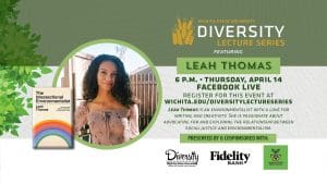 Wichita State University Diversity Lecture Series featuring Leah Thomas | 6 p.m. Thursday, April 14 Facebook Live | Register for this event at wichita.edu/diversitylectureseries | Leah Thomas is an environmentalist with a love for writing and creativity. She is passionate about advocate for and exploring the relationship between social justice and environmentalism.
