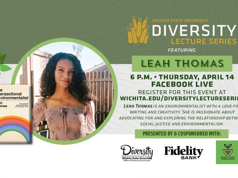 Wichita State Unversity Diversity Lecture Series featuring Leah Thomas, the Intersectional Environmentalist. Thursday April 14th, at 6pm CST. This is a virtual event streamed on Facebook Live. You can register for this event at wichita.edu/diversitylectureseries. About Leah Thomas: Leah Thomas is an environmentalist with a love for writing and creativity. She is passionate about advocate for and exploring the relationship between social justice and environmentalism. This event is presented by Fidelity Bank and co-sponsored with The Green Group.