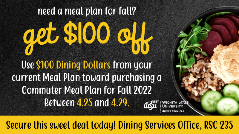 Need a meal plan for fall? Get $100 off. Use $100 Dining Dollars from your current meal plan toward purchasing a Commuter Meal Plan for Fall 2022. Between April 25-29. Secure this sweet deal today! Dining Services Office, RSC 235