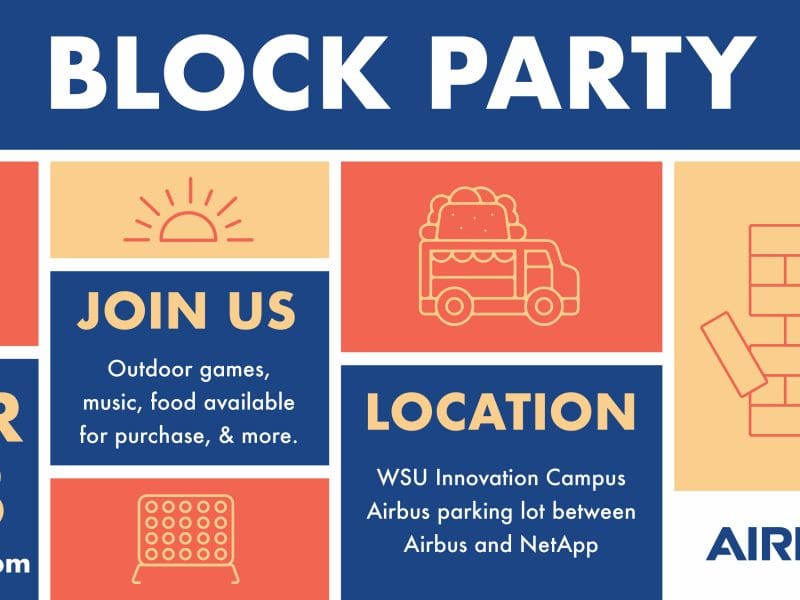 Block Party. April 28 4-6:30 pm. Join us: Outdoor games, music, food available for purchase, & more. Location: WSU Innovation Campus Airbus parking lot between Airbus and NetApp. Airbus.