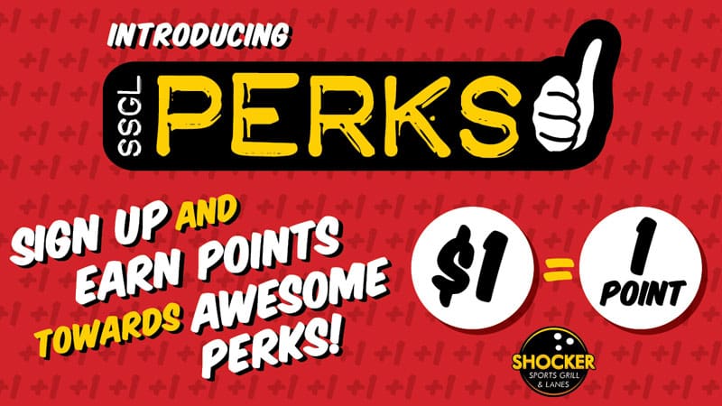 Introducing SSGL Perks. Sign up and earn points towards awesome perks! $1=1 point. Shocker Sports Grill and Lanes logo.