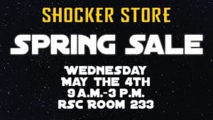 Shocker Store. Spring Sale. Wednesday, May the 4th. 9 a.m.-3 p.m. RSC Room 233