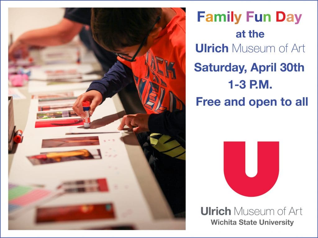 Family Fun Day at the Ulrich Museum of Art. Saturday, April 30th. 1-3 P.M. Free and open to all. Ulrich Museum of Art. Wichita State University
