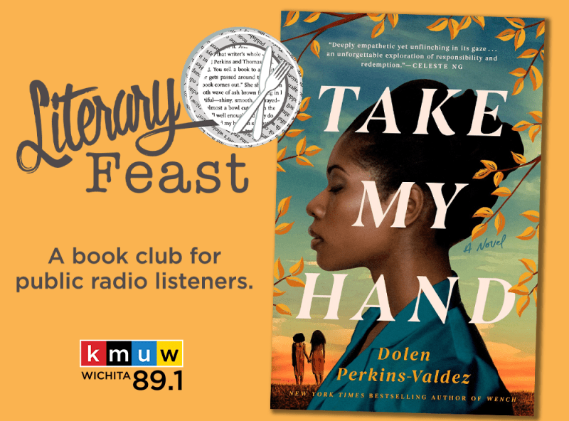 Literary Feast. A book club for public radio listeners. KMUW Wichita 89.1. "Deeply empathetic yet unflinching in its gaze... an unforgettable exploration of responsibility and redemption." —Celeste NG. Take My Hand, a novel. Dolen Perkins-Valdez. New York Times Bestselling author of Wench.