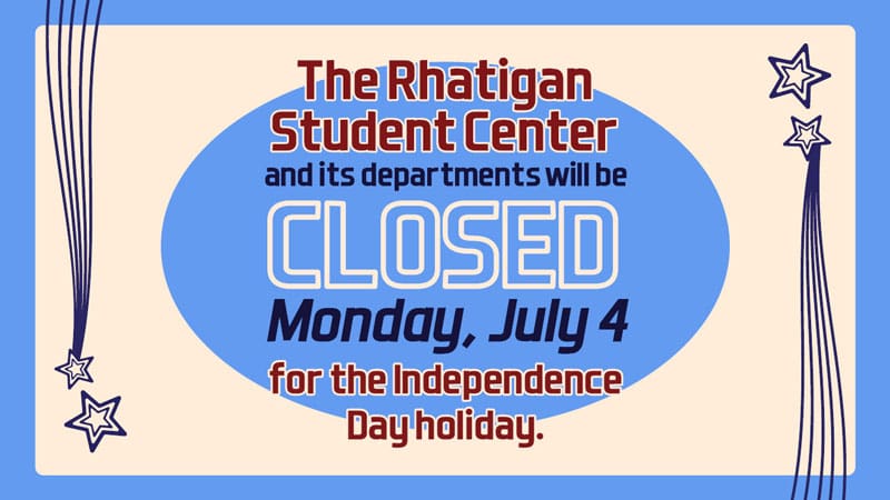 The Rhatigan Student Center and its departments will be closed Monday, July 4 for the Independence Day holiday.
