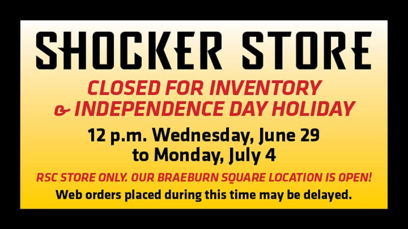 Shocker Store. Closed for Inventory and Independence Day Holiday. 12 p.m. Wednesday, June 29 to Monday, July 4. RSC store only, our Braeburn Square location is open. Web orders placed during this time may be delayed.