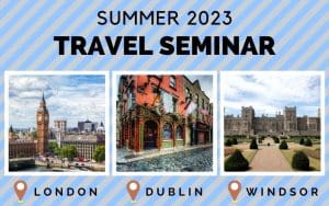 Summer 2023 Travel Seminar: London, Dublin & Windsor.