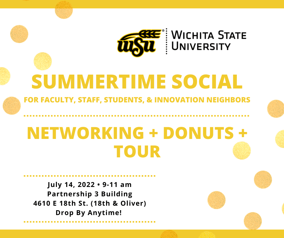 Wichita State University invites you to a SUMMERTIME SOCIAL for all faculty, staff, students, and Innovation Campus Neighbors! Join us for networking, donuts, and a tour of P3 - one of our newest buildings. July 14, 2022, 9a-11a at Partnership 3 Building, 4610 E 18th St (18th and Oliver). Drop by anytime!