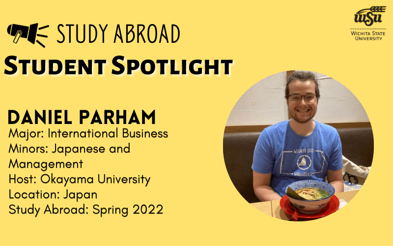 Study Abroad Student Spotlight; Daniel Parham; Major- International Business; Minors- Japanese & Management; Host- Okayama University; Location- Japan; Study Abroad- Spring 2022