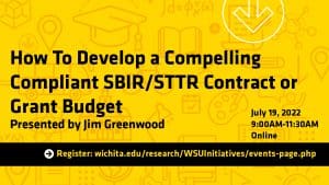 How to develop a compelling -- and compliant – SBIR/STTR contract or grant budget" presented by Jim Greenwood Tuesday, July 19th 9:00-11:30 AM CST Register: https://www.eventbrite.com/e/how-to-develop-a-compelling-compliant-sbirsttr-contract-or-grant-budget-tickets-374606587387