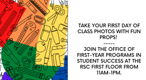Take your first day of class photos with fun props! Join the office of first year programs in student success at the RSC first floor from 11am to 1pm.