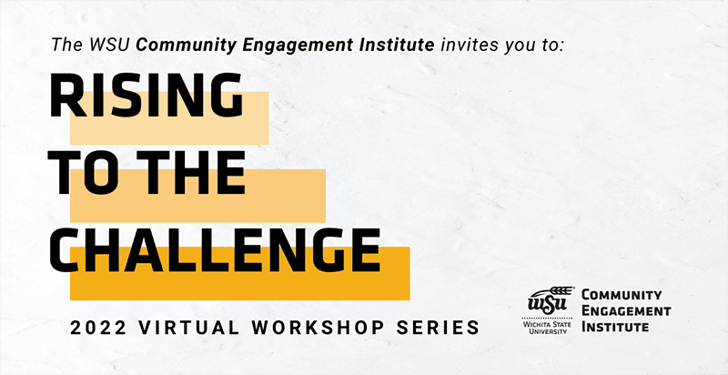 The Community Engagement Institute invites you to: Rising to the Challenge 2022 Virtual Workshop Series
