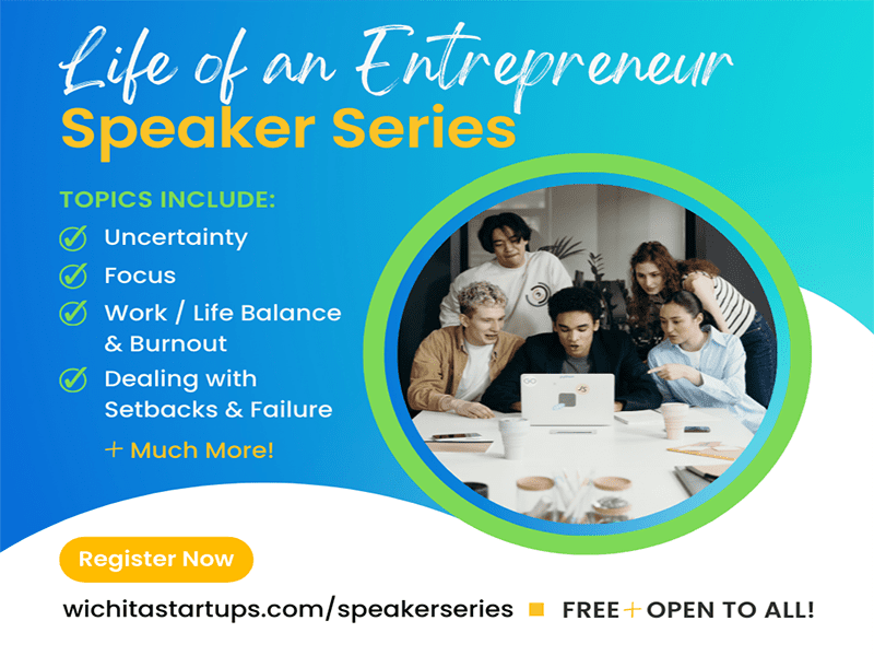 Life of an Entrepreneur Speaker Series. TOPICS INCLUDE: Uncertainty, Focus, Work / Life Balance & Burnout, Dealing with Setbacks & Failure + Much more! Register Now at wichitastartups.com/speakerseries. FREE + OPEN TO ALL!