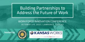 Building Partnerships to Address the Future of Work: Workforce Innovation and Opportunity Conference; October 3-4; Hyatt Regency Hotel; Wichita, KS; Hosted by Kansas Board of Regents and KANSASWORKS