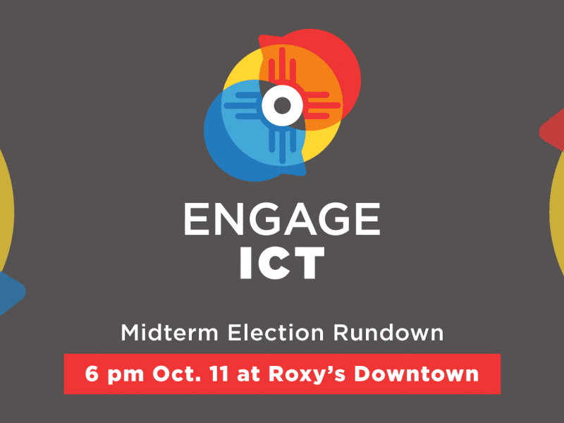 Engage ICT. Midterm Election Rundown. 6:00 p.m. Oct. 11 at Roxy's Downtown.