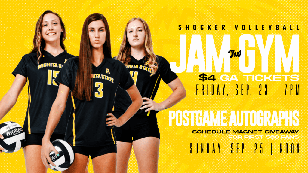 Shocker Volleyball Jam the Gym $4 GA Tickets; Friday, Sept. 23 | 7pm; Postgame Autographs; Free Schedule Magnet for first 500 fans; Sunday, Sept. 25 | Noon