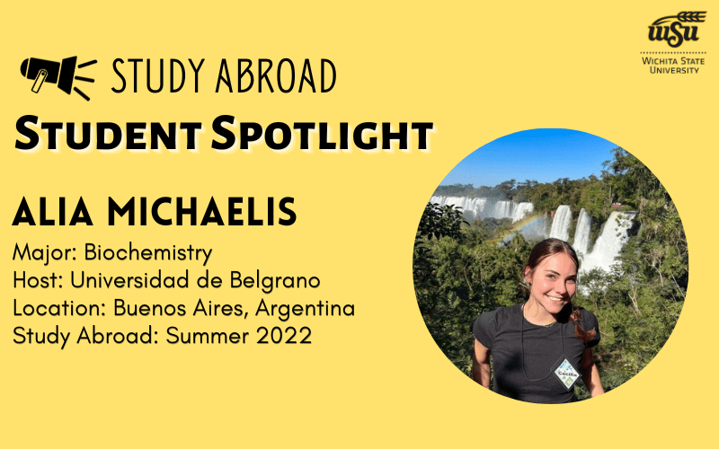 Study Abroad Student Spotlight: Alia Michaelis; Major- Biochemistry; Host- Universidad de Belgrano; Location- Buenos Aires, Argentina Summer 2022