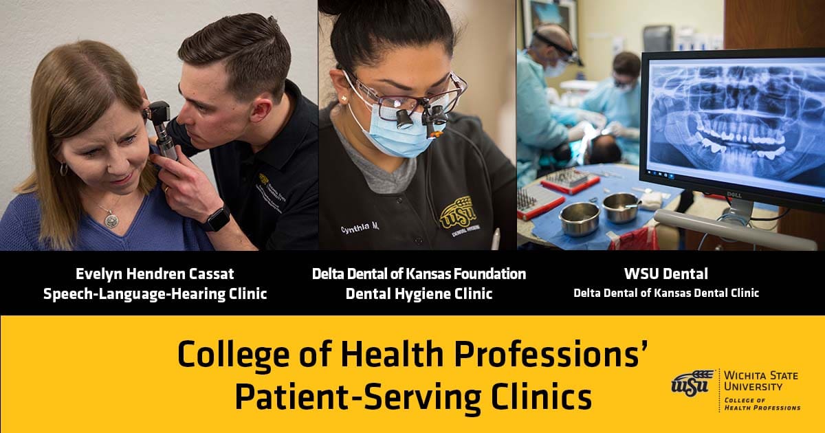 College of Health Professions' Patient-Serving Clinics: Evelyn Hendren Cassat Speech-Language-Hearing Clinic; Delta Dental of Kansas Foundation Dental Hygiene Clinic; WSU Dental Delta Dental of Kansas Dental Clinic