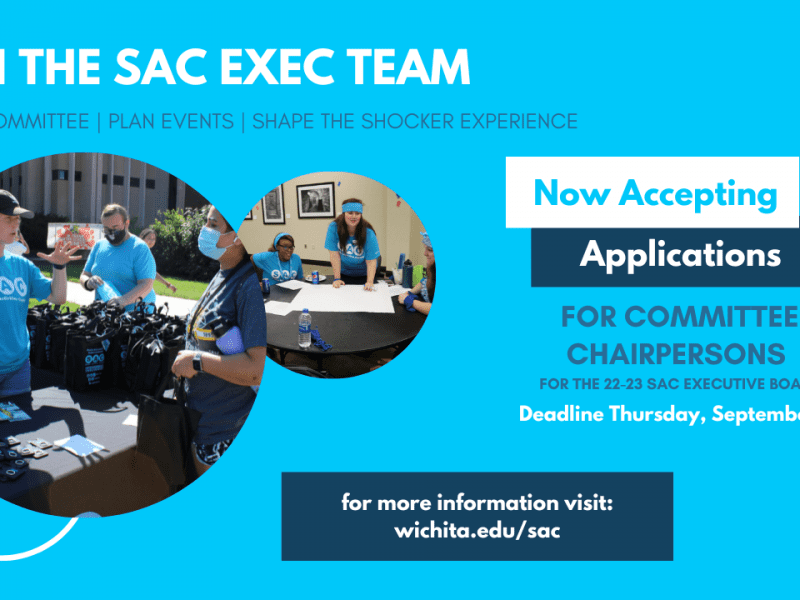 join the S A C executive team, lead a committee, plan events, shape the shocker experience. Now accepting application for committee chairpersons for the 22 to 23 S A C executive board. Deadline to apply is Thursday September eighth. for more information visit wichita dot e d u forward slash s a c