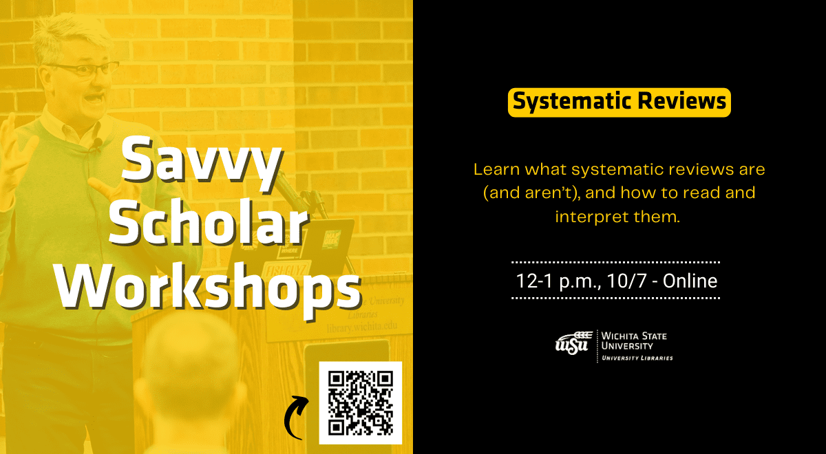 Savvy Scholar Workshops Systematic Reviews Learn what systematic reviews are (and aren’t), and how to read and interpret them. 12-1 p.m., 10/7 - Online