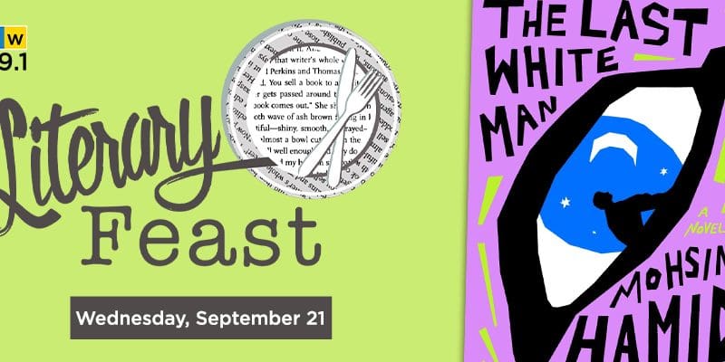 KMUW 89.1. Literary Feast. The Last White Man A Novel. Mohsin Hamid. Wednesday, September 21.